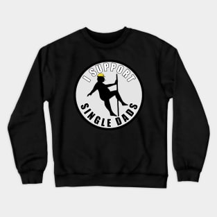 I Support Single Dads Crewneck Sweatshirt